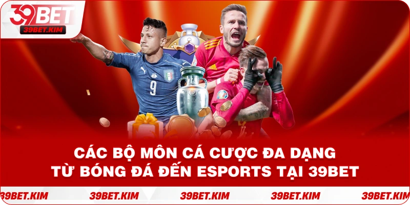 Các bộ môn cá cược đa dạng từ bóng đá đến Esports tại 39BET.