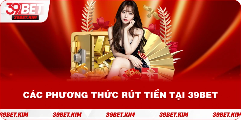 Các Phương Thức Rút Tiền 39bet