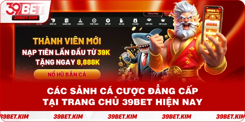 Các Sảnh Cá Cược Đẳng Cấp Tại Trang Chủ 39BET Hiện Nay