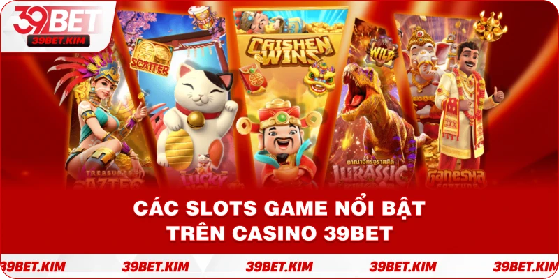 Giao diện các Slots Game nổi bật trên CASINO 39BET.