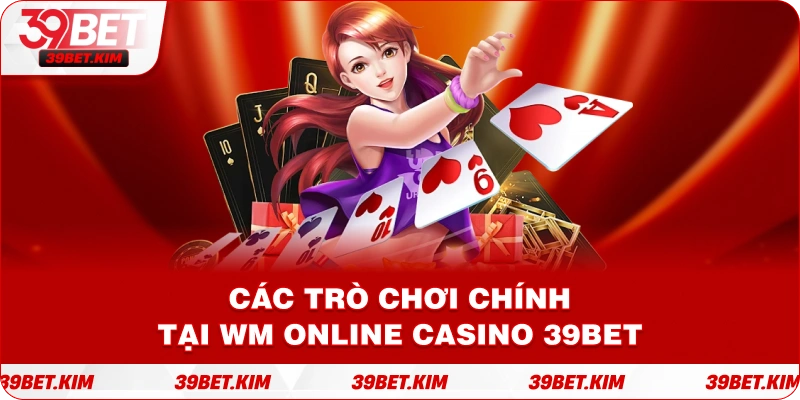 Các Trò Chơi Chính Tại WM Online CASINO 39BET