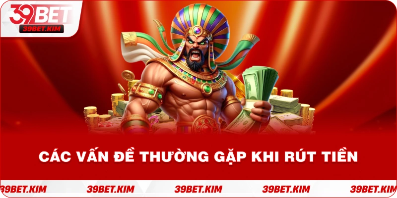 Các Vấn Đề Thường Gặp Khi Rút Tiền