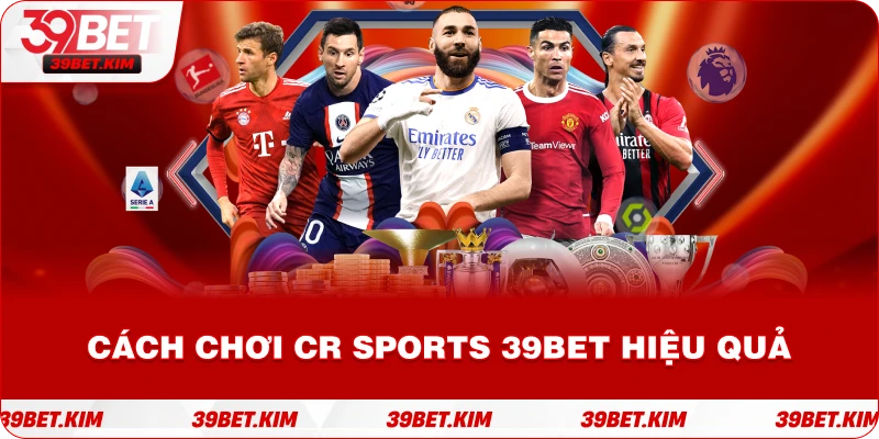 Cách Chơi CR SPORTS 39BET Hiệu Quả