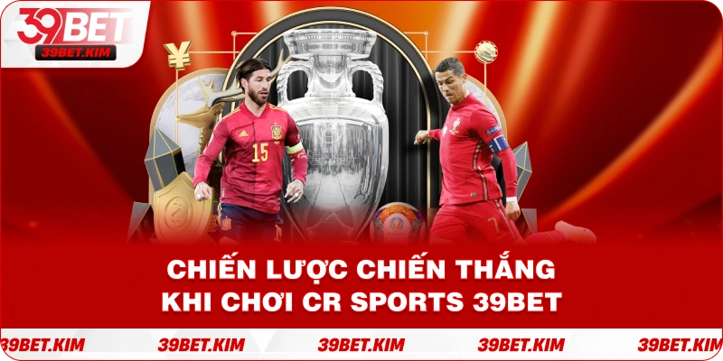 Chiến Lược Chiến Thắng Khi Chơi CR SPORTS 39BET