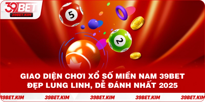 Giao diện chơi XỔ SỐ MIỀN NAM 39BET đẹp lung linh, dễ đánh nhất 2025