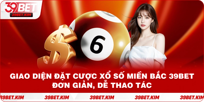 Giao diện đặt cược XỔ SỐ MIỀN BẮC 39BET đơn giản, dễ thao tác