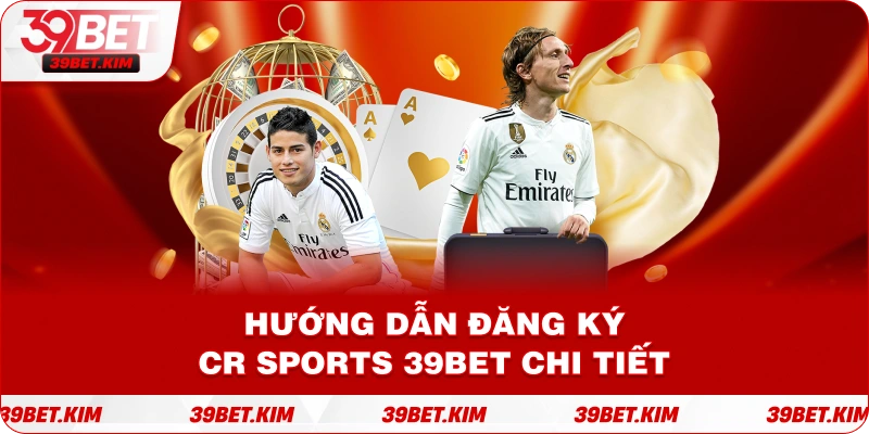 Hướng Dẫn Đăng Ký CR SPORTS 39BET Chi Tiết