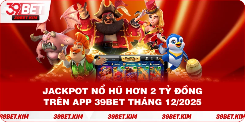 Jackpot nổ hũ hơn 2 tỷ đồng trên app 39bet tháng 12/2025