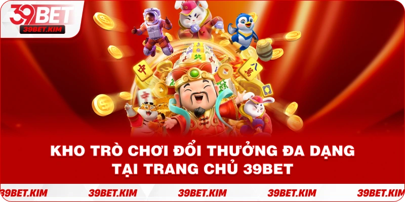 Kho Trò Chơi Đổi Thưởng Đa Dạng Tại Trang Chủ 39BET