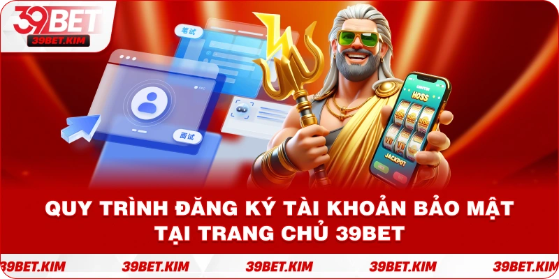 Quy trình đăng ký tài khoản bảo mật tại trang chủ 39BET