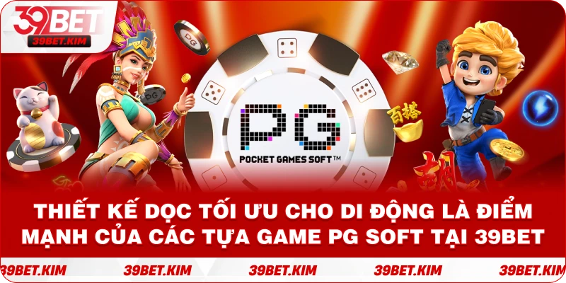 Thiết kế dọc tối ưu cho di động là điểm mạnh của các tựa game PG Soft tại 39bet.