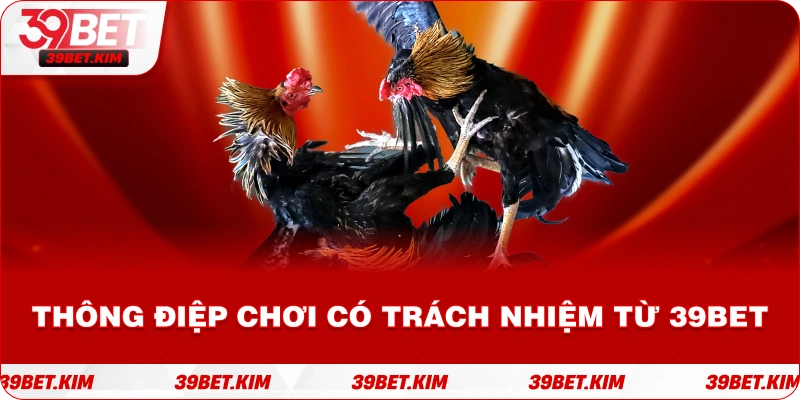 Thông điệp chơi có trách nhiệm từ 39BET .