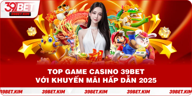 Top game casino 39Bet với khuyến mãi hấp dẫn 2025