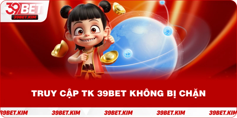 Truy cập tài khoản 39bet không bị chặn