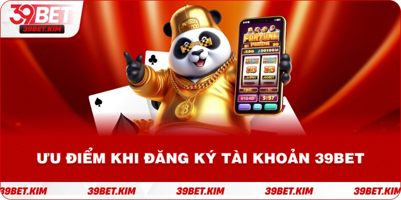 Ưu điểm khi đăng ký tài khoản 39bet